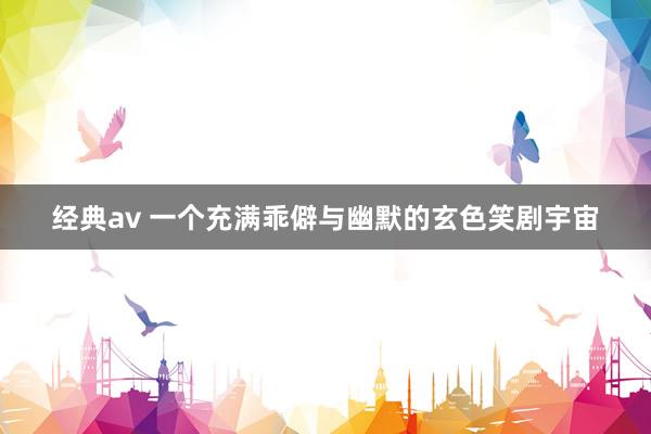 经典av 一个充满乖僻与幽默的玄色笑剧宇宙