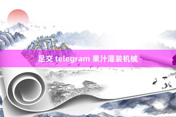 足交 telegram 果汁灌装机械